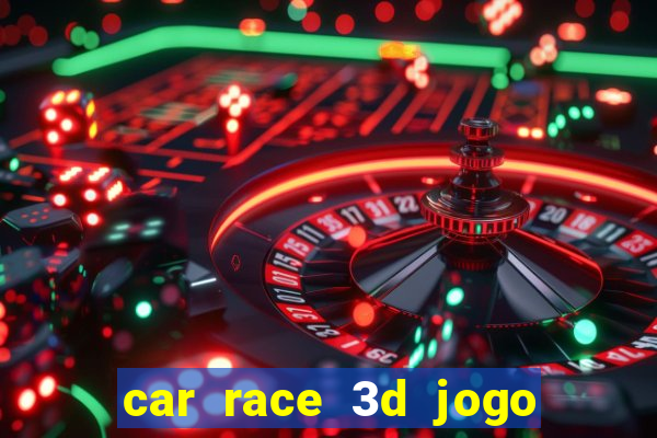 car race 3d jogo de carros